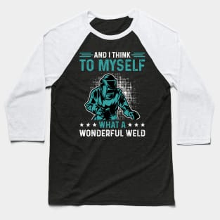 And I Think To Myself What A Wonderful Weld T Shirt For Women Men T-Shirt Baseball T-Shirt